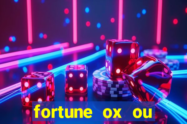 fortune ox ou fortune tiger